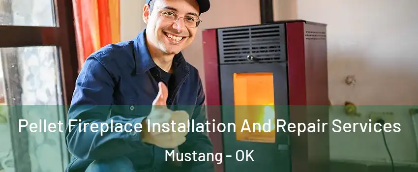  Pellet Fireplace Installation And Repair Services Mustang - OK